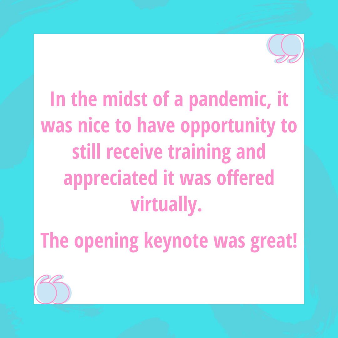 In the midst of a pandemic, it was nice to have opportunity to still receive training and appreciated it was offered virtually.   The opening keynote was great!
