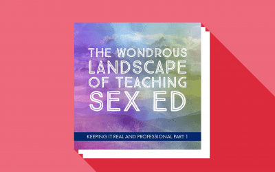 Keeping It Real and Professional Part 1: The Wondrous Landscape of Teaching Sex Ed
