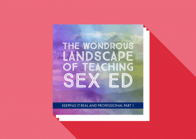 Keeping It Real and Professional Part 1: The Wondrous Landscape of Teaching Sex Ed