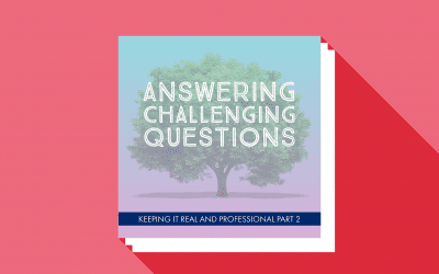Keeping It Real and Professional Part 2: Answering Challenging Questions