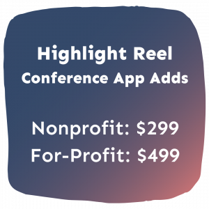 Highlight Reel Conference App Adds, Nonprofit: $299, For-Profit: $499