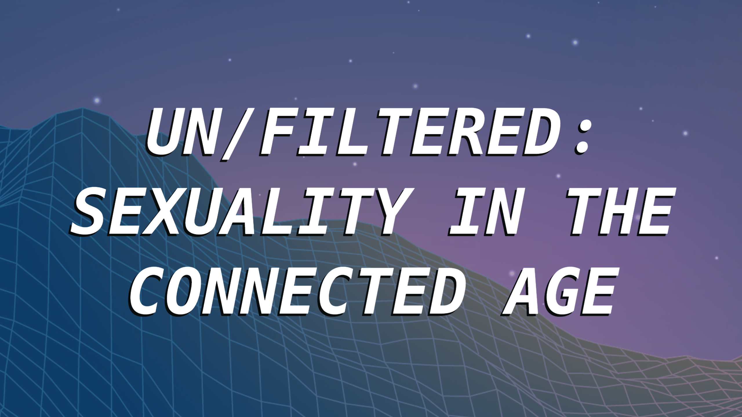 UN/FILTERED: SEXUALITY IN THE CONNECTED AGE