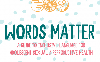 Words Matter: A Guide to Inclusive Language for Adolescent Sexual and Reproductive Health