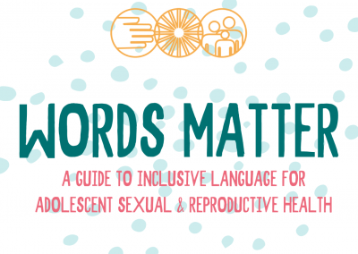 Words Matter: A Guide to Inclusive Language for Adolescent Sexual and Reproductive Health